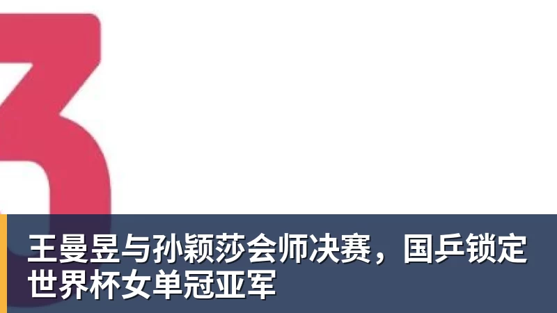 王曼昱与孙颖莎会师决赛，国乒锁定世界杯女单冠亚军